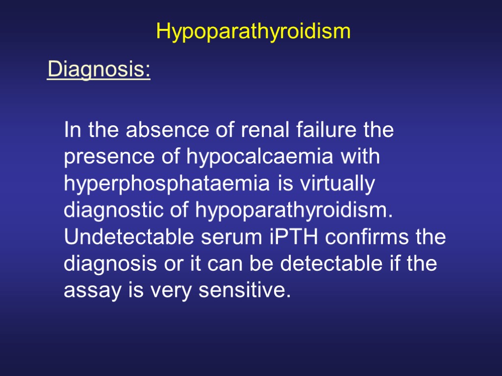 Hypoparathyroidism In the absence of renal failure the presence of hypocalcaemia with hyperphosphataemia is